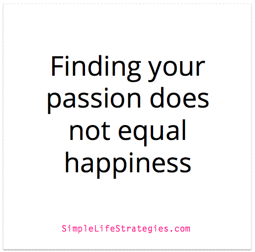 Finding your passion does not equal happiness