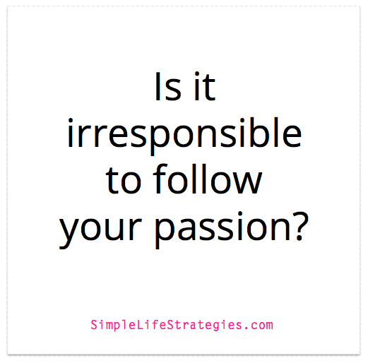 Is it Irresponsible to Follow Your Passion?